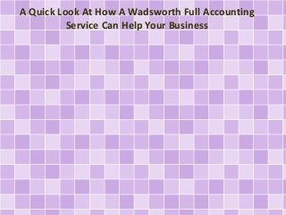 A Quick Look At How A Wadsworth Full Accounting
Service Can Help Your Business

 