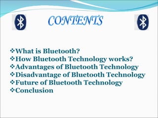 What is Bluetooth? How Bluetooth Technology works? Advantages of Bluetooth Technology Disadvantage of Bluetooth Technology Future of Bluetooth Technology Conclusion 