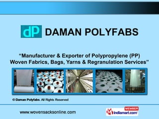 DAMAN POLYFABS

  “Manufacturer & Exporter of Polypropylene (PP)
Woven Fabrics, Bags, Yarns & Regranulation Services”
 