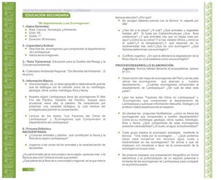 “Mi Departamento y las Ecorregiones”
1.- Datos Generales:
Área: Ciencia,Tecnología yAmbiente.
Ciclo: VII.
Grado: 1º.
Duración: 90 minutos.
2.- Capacidad yActitud:
Describe las ecorregiones que comprenden al departamento
de Lambayeque.
Valora las ecorregiones.
3.- Tema Transversal: Educación para la Gestión del Riesgo y la
ConcienciaAmbiental.
4.- Calendario Ambiental Regional: “Día Mundial del Ambiente” (5
de junio).
5.- Información Básica:
Una ecorregión, es un área geográfica relativamente grande
que se distingue por el carácter único de su morfología,
geología, clima, suelos, hidrología, flora y fauna.
Nuestra región Lambayeque tiene las ecorregiones El Mar
Frio del Pacifico, Desierto del Pacífico, bosque seco
ecuatorial, selva alta, el páramo. Se caracterizan por
presentar una variedad biológica, la cual merece ser
protegida para permitir su conservación.
Lectura de los textos “Los Factores del Clima de
Lambayeque” y “Ecorregiones que Comprenden al
Departamento de Lambayeque”.
6.- Proceso Didáctico.
INICIO/ENTRADA:
¿Conoces animales y plantas que constituyen la fauna y la
flora de la región Lambayeque?.
Jugamos a las voces de los animales y la caracterización de
las plantas.
¿Acuál animalito de la comunidad o de la región, aprecias más o te
llama la atención? Imita el sonido que emiten.
¿Qué planta de la flora de tu comunidad o regional, es la que más te
llama la atención? ¿Por qué?
Se recogen saberes previos con la técnica “si viajaste por
allá”
¿Han ido a la playa? ¿A cuál? ¿Qué animales y vegetales
habitan allí? Si fuiste por Cañaris/Incahuasi ¿Que flora
predomina? ¿Y qué animales hay que no hayas visto por
aquí?¿Cómo es su clima? Y si has visitado Olmos ¿cómo es
el suelo?¿Y la temperatura?¿Y qué especies de su
biodiversidad has visto?¿Qué es una ecorregión? ¿Qué
factores determinan una ecorregión?
Conflicto cognitivo: ¿En qué te afectaría la degradación de la
flora o fauna en un ecosistema como una ecorregión?
PROCESO/DESARROLLO/ ELABORACIÓN:
Jugamos: Somos hábiles llenando el ecopupiletras. (anexo
N° 01)
Observación del mapa de ecorregiones del Perú y se les pide
ubicar las ecorregiones que abarcan a nuestro
departamento. ¿Cuántas ecorregiones comprenden al
departamento de Lambayeque? ¿De cuál de ellas eres
parte?
Leen los textos “Factores del Clima en Lambayeque” y
“Ecorregiones que comprenden al departamento de
Lambayeque y subrayan información relevante. Dialogan y el
profesor realiza explicaciones al respecto.
Se plantea las preguntas facilitadoras: ¿cómo se llama las
ecorregiones que comprenden a nuestro departamento?
Cómo es su morfología, geología, clima, suelos, hidrología,
flora y fauna. ¿Qué componente de esas ecorregiones
presenta vulnerabilidad?¿ El suelo, el agua, la biodiversidad?
Cada grupo explica la ecorregión estudiada mediante la
técnica “Una visita por la ecorregión…..” ¿Qué podemos
hacer para conservar los recursos agua, suelo y
biodiversidad en las ecorregiones? Se anima a que se
impliquen con iniciativas a favor de la conservación de la
ecorregión en la que viven.
Se propone preparar una presentación fotográfica en forma
electrónica o la profundización de un aspecto potencial o
limitante de las ecorregiones de Lambayeque para compartir
en la próxima sesión.
Guía de Educación Ambiental - Región Lambayeque
120
EDUCACIÓN SECUNDARIA
 