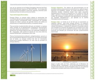 Uno de los aspectos de la Política Energética Nacional del Perú
2010-2040 (Decreto Supremo Nº 064-2010-EM), es el desarrollo
de las energías renovables a nivel local, regional y nacional cuyas
fuentes son el sol, el viento y el recurso hídrico.
Energía Eólica: La energía eólica obtiene la electricidad del
movimiento del aire sobre la superficie de la tierra. Las estaciones o
parques eólicos normalmente están compuestas por grandes
“granjas de viento” (campos de grandes molinos de viento) en
ubicaciones con relativamente fuertes y constantes vientos.
Para aumentar el potencial eólico del país, se instalará un parque
eólico también en el departamento Lambayeque aprovechando
que tiene vientos de más de 6m/s o 20-35 km/h; y se estudia la
generación de energía eléctrica para una capacidad instalada de
80 megavatios, esta central se ubicará en una zona entre los
distritos de Mórrope, Lambayeque y San José.
Para su funcionamiento se utilizarán autogeneradores que son un
tipo de generadores eléctricos movidos por una turbina accionada
con el viento. La energía cinética del aire en movimiento
proporciona energía mecánica a un rotor que la convierte en
energía eléctrica.
Tipos de Energías Renovables.
35.
36.
Fundación Gondwana para el Desarrollo Sostenible.2006. España. p38.
GOBIERNO REGIONAL LAMBAYEQUE. Proyecto Especial Olmos Tinajones. En Línea: http://siga.regionlambayeque.gob.pe/mysiganew/content/sisadportIndex2.php?pass=MTA1Nw==>
Energía Hidráulica:
35
Energía solar:
“Se obtiene del aprovechamiento de las
energías cinética y potencial de la corriente de ríos, saltos de agua,
liberación de embalses, mareas. Se puede transformar a muy
diferentes escalas, existiendo desde hace siglos pequeñas
explotaciones en las que la corriente de un río mueve un rotor de
palas y genera un movimiento aplicado, por ejemplo, en molinos
rurales. Sin embargo, la utilización más significativa la constituyen
las centrales hidroeléctricas” , por ejemplo en la Central
Hidroeléctrica de Carhuaquero.
La fuente es el sol del que se aprovecha su
radiación calórica para tener energía térmica y la radiación
luminosa para convertirla en energía eléctrica; para esto se utiliza
células fotovoltaicas, o mediante la utilización de paneles solares
que consisten en conjuntos de espejos que concentran la luz solar
en un punto común que se calienta en extremo. Este calor puede
entonces ser lanzado por convección del aire, proporcionando
electricidad.
http://www.ingenierosmecanicos.org
Photos by Karina 1977. Google Earth
Según el atlas solar del Perú, elaborado por el Ministerio de
Energía y Minas; Lambayeque es uno de los departamentos que
dispone todo el año del recurso energético solar y su uso potencial
es altamente rentable sobre todo en las comunidades rurales.
Guía de Educación Ambiental - Región Lambayeque
146
 
