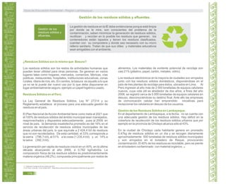 Gestión de los
residuos sólidos y
efluentes.
La gestión de residuos en la IE debe evidenciarse porque está limpia
por donde se le mire, son conscientes del problema de la
contaminación, saben minimizar la generación de residuos sólidos,
reutilizan y reciclan en lo posible los residuos que generan, los
contenedores están tapados y tienen los residuos clasificados,
cuentan con su compostera y donde sea necesario con su micro
relleno sanitario. Tratan de que sus útiles y materiales educativos
sean amigables con el ambiente.
¿Residuos Sólidos son lo mismo que Basura?
Residuos Sólidos en el Perú.
Los residuos sólidos son los restos de actividades humanas que
pueden tener utilidad para otras personas. Se generan en varios
lugares tales como hogares, mercados, comercios, fábricas, vías
públicas, restaurantes, hospitales, instituciones educativas, zonas
rurales, ribera de ríos, etc. En cambio, la basura es aquello a lo que
ya no se le puede dar nuevo uso por lo que debe disponerse en
lugar ambientalmente seguro, ejemplo un papel higiénico usado.
La Ley General de Residuos Sólidos, Ley N° 27314 y su
Reglamento establece el proceso para una adecuada gestión de
residuos en el país.
El Plan Nacional deAcciónAmbiental tiene como meta al 2021 que
el 100% de residuos sólidos del ámbito municipal sean manejados,
reaprovechados y dispuestos adecuadamente; pues al 2009, en
nivel de país, la demanda insatisfecha promedio es del 16% en el
servicio de recolección de residuos sólidos municipales de las
áreas urbanas del país, lo que equivale a 2 424,4 t/d de residuos
que no son recolectados. De esta cantidad, el 33% corresponde a
la sierra (796,7 t/d), el 51% a la costa (1 235,4 t/d) y un 14% a
la selva (392,3 t/d).
La generación per cápita de residuos creció en un 40%, en la última
década alcanzando al año 2009, a 0,782 kg/hab/día. La
composición física de los residuos sólidos es predominantemente
materia orgánica (48,2%), compuesta principalmente por restos de
alimentos. Los materiales de evidente potencial de reciclaje son
casi 21% (plástico, papel, cartón, metales, vidrio).
Los residuos electrónicos en la mayoría de ciudades son arrojados
junto con los residuos sólidos domésticos, disponiéndose en el
país de tres plantas de reciclaje para éstos, ubicados en Lima. Al
Perú ingresan al año más de 2 000 toneladas de equipos celulares
nuevos, cuya vida útil es alrededor de dos años; a fines del año
2008, se registró cerca de 5 000 toneladas de equipos celulares en
desuso, desconociéndose su destino final. Ante ello las empresas
de comunicación celular han emprendido iniciativas para
recepcionar los celulares en desuso de los usuarios.
En el departamento de Lambayeque, a la fecha, no se cuenta con
una adecuada gestión de los residuos sólidos. Hay déficit en la
cobertura de recolección de los residuos sólidos urbanos que por
ejemplo en la provincia de Chiclayo alcanza sólo el 43%.
En la ciudad de Chiclayo cada habitante genera en promedio
0,47kg de residuos sólidos en un día y se recogen diariamente
aproximadamente 500 toneladas de residuos sólidos municipales
y son arrojados en el botadero de Reque, provocando
contaminación. El 40% de los residuos es reciclable, pero se pierde
en el botadero contaminado con material orgánico.
Gestión de los Residuos Sólidos en Lambayeque.
49
47.
48.
Población mundial al 30 de octubre del 2011.
En línea. Consulta: 13 de octubre 2011. <http//www.profesorenlinea.d/ecologista/contaminaciónagua.htm>
Guía de Educación Ambiental - Región Lambayeque
176
Gestión de los residuos sólidos y efluentes.
 