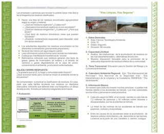 Las empresas o personas que reciclan lo podrán hacer más fácil si
les entregamos los residuos clasificados.
Hacen una lista de los residuos encontrados agrupándolos
según su origen y material.
¿Qué son residuos orgánicos? ¿Cuáles son?
¿Qué pasa si los residuos orgánicos no son reciclados?
¿Qué son residuos inorgánicos? ¿Cuáles son? ¿Para qué
sirven?
¿Qué tipos de residuos domésticos crees que pueden
reciclarse?
¿Existirán contenedores especiales para depositar cada
uno de los residuos?
Los estudiantes depositan los residuos encontrados en los
diferentes contenedores (previamente preparados).
Se lavan las manos con agua segura y jabón.
Leen información sobre la forma como reciclar los materiales.
Cada grupo manifiesta la importancia de reciclar.
Reforzamos indicando que residuos generan dos tipos de
gases: gases de invernadero (el metano y el bióxido de
carbono) y gases degradadores de la capa de ozono,
contaminando el ambiente, produciendo enfermedades.
SALIDA/ CIERRE/ RESPUESTA:
¿Te gustaría que la I.E, tu hogar y comunidad estén limpios?
¿Qué acciones harás para conservar limpio el ambiente donde te
encuentres?
Se comprometen a practicar la clasificación de residuos: En casa,
pedir que cada familia recolecte sus residuos en depósitos
adecuados, indicando que deberán traer una fotografía o un dibujo
de esta acción, firmada por todos los integrantes de la misma.
7. Evaluación.
T* = práctica transversal.
1.- Datos Generales:
Área: Ciencia,Tecnología yAmbiente.
Ciclo: VI.
Grado: Segundo.
Duración: 90 minutos.
2.- Capacidad yActitud:
Analiza las implicancias de la acumulación de residuos en
las vías departamentales y alternativas de solución.
Muestra disposición favorable para la promoción de la
adecuada disposición de residuos sólidos de su comunidad.
3.- Tema Transversal: Educación para la Gestión del Riesgo y la
ConcienciaAmbiental.
4.- Calendario Ambiental Regional: Ejm. “Día Internacional del
Reciclaje”/ “Día Nacional de la Seguridad Vial.” “Día
Interamericano de la Limpieza y la Ciudadanía: DIADESOL” “Día
delAmbiente”.
5.- Información Básica:
En nuestro país cada día mueren muchas personas o quedan mal
heridas debido a los accidentes de tránsito. Los más vulnerables
son los niños y personas en edad productiva.
Cada año según la OMS, en el mundo pierden la vida más de
1,2 millones de personas y 50 millones sufren lesiones o
discapacidades, por los accidentes de tránsito.
La mitad de las víctimas de los accidentes de tránsito son
peatones, ciclistas y motociclistas.
Entre las causas de los accidentes están la acumulación de
residuos sólidos domiciliarios y de desmonte en las bermas.
La berma es la parte de una carretera o camino contigua
“Vías Limpias, Vías Seguras”
http://transportes.regionlambayeque.gob.pe/ http://transportes.regionlambayeque.gob.pe/
Guía de Educación Ambiental - Región Lambayeque
194
Criterio Capacidad y Actitud
Actitud
Ingadación y
Experimentación
Capacidad
Clasifica los de
residuos sólidos de la
IE en los contenedores
diferenciados.
Instrumento
Ejercicio
práctico
Lista de
cotejo
Indicadores
Discrimina los residuos que
se pueden reciclar de los que
no son reciclables.
Recicla diferentes artículos.
T* Practica las 4 R.
Toma la iniciativa de reciclaje
de residuos en su hogar.
 