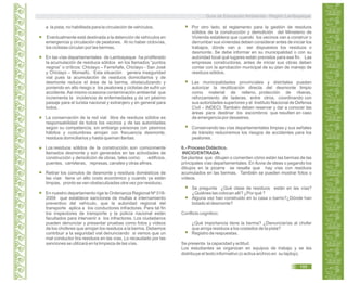 a la pista, no habilitada para la circulación de vehículos.
Eventualmente está destinada a la detención de vehículos en
emergencia y circulación de peatones. Al no haber ciclovías,
los ciclistas circulan por las bermas.
En las vías departamentales de Lambayeque ha proliferado
la acumulación de residuos sólidos en los llamados “puntos
negros” o críticos: Chiclayo – Ferreñafe, Chiclayo - San José
y Chiclayo – Monsefú. Esta situación genera inseguridad
vial pues la acumulación de residuos domiciliarios y de
desmonte reduce el área de la berma, obstaculizando y
poniendo en alto riesgo a los peatones y ciclistas de sufrir un
accidente.Asi mismo ocasiona contaminación ambiental que
incrementa la incidencia de enfermedades y da un pésimo
paisaje para el turista nacional y extranjero y en general para
todos.
La conservación de la red vial libre de residuos sólidos es
responsabilidad de todos los vecinos y de las autoridades
según su competencia, sin embargo personas con pésimos
hábitos y costumbres arrojan con frecuencia desmonte,
residuos domiciliarios y hasta queman llantas.
Los residuos sólidos de la construcción, son comúnmente
llamados desmonte y son generados en las actividades de
construcción y demolición de obras, tales como: edificios,
puentes, carreteras, represas, canales y otras afines.
Retirar los cúmulos de desmonte y residuos domésticos de
las vías tiene un alto costo económico y cuando ya están
limpias, pronto se ven obstaculizadas otra vez por residuos.
En nuestro departamento rige la Ordenanza Regional Nº 018-
2009 que establece sanciones de multas e internamiento
preventivo del vehículo, que la autoridad regional del
transporte aplica a los conductores infractores. Para tal fin
los inspectores de transporte y la policía nacional están
facultados para intervenir a los infractores. Los ciudadanos
pueden denunciar y presentar pruebas como fotos y vídeos
de los choferes que arrojan los residuos a la berma. Debemos
contribuir a la seguridad vial denunciando si vemos que un
mal conductor tira residuos en las vías. Lo recaudado por las
sanciones se utilizará en la limpieza de las vías.
Por otro lado, el reglamento para la gestión de residuos
sólidos de la construcción y demolición del Ministerio de
Vivienda establece que cuando los vecinos van a construir o
derrumbar sus viviendas deben considerar antes de iniciar los
trabajos, dónde van a ser dispuestos los residuos o
desmonte. Se debe informar en su municipalidad o con su
autoridad local qué lugares están previstos para ese fin. Las
empresas constructoras, antes de iniciar sus obras deben
contar con la aprobación municipal de su plan de manejo de
residuos sólidos.
Las municipalidades provinciales y distritales pueden
autorizar la reutilización directa del desmonte limpio
como material de relleno, protección de riberas,
reforzamiento de laderas, entre otros, coordinando con
sus autoridades superiores y el Instituto Nacional de Defensa
Civil – INDECI. También deben reservar y dar a conocer las
áreas para destinar los escombros que resulten en caso
de emergencia por desastres.
Conservando las vías departamentales limpias y sus señales
de tránsito reduciremos los riesgos de accidentes para los
peatones.
6.- Proceso Didáctico.
INICIO/ENTRADA:
Se plantea que dibujen o comenten cómo están las bermas de las
principales vías departamentales. En lluvia de ideas o pegando los
dibujos en la pizarra se resalta que hay vías con residuos
acumulados en las bermas. También se pueden mostrar fotos o
vídeos.
Se pregunta ¿Qué clase de residuos están en las vías?
¿Quiénes las colocan allí? ¿Por qué ?
Alguna vez han construido en tu casa o barrio?¿Dónde han
botado el desmonte?
Conflicto cognitivo:
¿Qué importancia tiene la berma? ¿Denunciarías al chofer
que arroja residuos a los costados de la pista?
Registro de respuestas.
Se presenta la capacidad y actitud.
Los estudiantes se organizan en equipos de trabajo y se les
distribuye el texto informativo (o activa archivo en su laptop).
Guía de Educación Ambiental - Región Lambayeque
195
 
