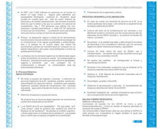 Guía de Educación Ambiental - Región Lambayeque
Al 2007, aún 2 600 millones de personas en el mundo no
tienen un lugar limpio y seguro para satisfacer sus
necesidades fisiológicas practican el fecalismo. Igual
sucede en nuestro país con más de cuatro millones de
personas y en nuestro departamento aún persiste la brecha
entre los que si tienen y los que no cuentan con servicio de
saneamiento, hay 7 725 personas que utilizan los ríos,
acequias o canales para defecar y otras 107 747 personas
lo hacen por ahí al aire libre. La población rural y periurbana
es la que menos cuenta con servicio de saneamiento.
Porque la disposición segura y limpia de los excrementos
humanos tiene impacto positivo en el ambiente al proteger de
la contaminación a las aguas superficiales y subterráneas,
aire y el paisaje se ve mucho mejor. Asi mismo los
excrementos pueden ser transformados en compost con un
debido tratamiento y ser usado como fertilizante e incluso es
posible generar biogás.
La limpieza de los servicios higiénicos es diferenciada según
el tipo de sanitario con el que se cuente. Es indispensable su
limpieza y desinfección para que sean entornos agradables,
seguros y sobretodo que nos protegen de la
contaminación y reducen la vulnerabilidad ante las
enfermedades diarreicas.
6.- Proceso Didáctico.
INICIO/ ENTRADA:
Se invita a equipos de mujeres y varones, a observar los
servicios higiénicos de la IE: sanitarios, puertas, ventilación,
disponibilidad de agua/cal /ceniza; recipiente para papeles
higiénicos, paredes, estado de conservación, olor, excretas
expuestas, agua para el lavado de manos, jabón, si son o no
suficientes.
Retornan al aula previo lavado de manos.
Se propicia que en lluvia de ideas expresen las sensaciones
a partir de lo observado en los SSHH:
¿Los SSHH de la IE son agradables? Por qué están así?
¿hay pintas? ¿Qué te gustaría que cambie?¿Es difícil la
limpieza de los sanitarios? Se plantea el conflicto cognitivo:
¿Quién debe hacer la limpieza de los sanitarios?, ¿es posible
que un SSHH sea un espacio amigable con el ambiente?
Presentación de la capacidad y actitud.
PROCESO/ DESARROLLO/ ELABORACIÓN:
En caso se cuente con personal de servicio en la IE, se le
invita a participar de la clase y les comenta su experiencia de
la limpieza diaria de los SSHH.
Lectura del texto de la contaminación por excretas y sus
efectos en la salud y comparan con las consecuencias del uso
adecuado de los SSHH aunada a la práctica de lavado de
manos con jabón.
Se plantea si es posible que ellas y ellos tengan la iniciativa
de demostrar a los compañeros menores que los servicios
higiénicos deben mantenerse limpios y agradables.
Lectura de texto sobre los tipos de SSHH, uso y
mantenimiento. Socializan sobre el tipo de SSHH con el que
cuentan en sus viviendas y en la IE.
Se explica las medidas de bioseguridad al limpiar y
desinfectar los SSHH.
Nombran a los materiales/ sustancias que se emplean en la
limpieza y desinfección de los SSHH de la IE.
Verifican si la IE dispone de suficientes materiales para la
limpieza y desinfección.
Se protegen: guantes, mascarilla.
Observan la demostración y ejecutan el “procedimiento de
limpieza y desinfección diaria” de los SSHH.
Acuerdan instalación de carteles motivadores para el buen
uso y conservación de los servicios higiénicos.
SALIDA/ CIERRE/ RESPUESTA:
Reflexión metacognitiva.
Contrastan el estado de los SSHH al inicio y post
limpieza/desinfección. ¿Cómo se sienten al haberse abordado la
situación de nuestros SSHH?
-Se comprometen a dejar limpio cada vez que utilicen el SSHH y a
velar porque sus compañeros lo hagan también al igual que
llevarán el mensaje al hogar.
275
 