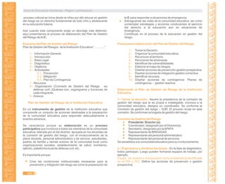Guía de Educación Ambiental - Región Lambayeque
proceso cultural se inicia desde la niñez por ello educar en gestión
del riesgo es un derecho fundamental de todo niño y adolescente
en su educación básica.
Aún cuando este componente exige un abordaje más detenido,
aquí presentamos el proceso de elaboración del Plan de Gestión
del Riesgo de la IE.
Esquema del Plan de Gestión del Riesgo
Plan de Gestión del Riesgos de la Institución Educativa “………..”
1.- Información General.
2.- Introducción
3.- Base Legal
4.- Diagnóstico
5.- Objetivos
6.- Actividades:
Prevención6.1.-
Mitigación6.2.-
Plan de Contingencia6.3.-
7.- Recursos
8.- Organización (Comisión de Gestión del Riesgo -ex
defensa civil-.)Quiénes son, organigrama y funciones de
cada integrante.
9.-Anexos.
Plan de Gestión de Riesgo de la Institución Educativa
Es un instrumento de gestión de la institución educativa que
comprende un conjunto de acciones destinadas a la preparación
de la comunidad educativa para responder adecuadamente a
eventos adversos.
Se caracteriza porque su elaboración es un proceso
participativo que involucra a todos los miembros de la comunidad
educativa, liderada por el (la) director, apoyada en los docentes de
la comisión de gestión del riesgo, con el involucramiento de la
plana docente, personal administrativo y de servicio, estudiantes,
padres de familia y demás actores de la comunidad local como
organizaciones sociales, establecimiento de salud, bomberos,
ejército, plataforma local de defensa civil, etc.
Es importante porque:
Crea las condiciones institucionales necesarias para la
prevención y mitigación del riesgo asi como la preparación de
la IE para responder a situaciones de emergencia.
Salvaguardar las vidas de la comunidad educativa, asi como
contemplar estrategias y acciones conducentes al ejercicio
del derecho a la educación aún en situaciones de
emergencia.
Contribuye en el proceso de la educación en gestión del
riesgo.
Pasos para la elaboración del Plan de Gestión del Riesgo
1.- Tomar la Decisión.
2.- Organizar la comunidad educativa.
3.- Reconocer el territorio.
4.- Reconocer las amenazas.
5.- Identificar las vulnerabilidades.
6.- Elaborar el mapa de riesgos.
7.- Diseñar acciones de prevención-gestión prospectiva.
8.- Diseñar acciones de mitigación-gestión correctiva.
9.- Identificar recursos.
10.- Diseñar acciones de contingencia: Planes de
contingencia. - gestión reactiva.
Elaborando el Plan de Gestión de Riesgo de la Institución
Educativa
1.- Tomar la decisión.- Asume la presidencia de la comisión de
gestión del riesgo que le es propia e indelegable, convoca a la
comunidad educativa, designa un coordinador. Se conforma la
Comisión de gestión del riesgo – GdR. El proceso recae en esta
comisión. Se conforman la brigada de gestión del riesgo.
Comisión de Gestión del Riesgo
Presidente: Director (a).
Coordinador, designado por el Director(a)
Secretario, designado por laAPAFA
Representante de BRIGADAS
Representante del personal administrativo
Representante del personal de servicios.
Se sensibiliza a la comunidad educativa para su involucramiento.
2.- Organizarse y dividirse las tareas.- En la fase de diagnóstico,
todos participan. Luego pueden formarse equipos de trabajo, por
ejemplo.
Equipo de revisión e incorporación de la problemática identificada
en el PEI y PCI. Define las acciones de prevención o gestión
prospectiva.
366
 