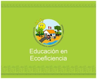 Educación en
Ecoeficiencia
 