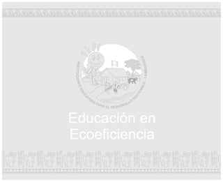 Educación en
Ecoeficiencia
 
