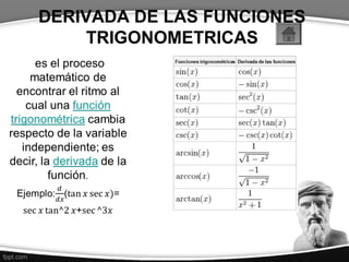 DERIVADA DE LAS FUNCIONES
TRIGONOMETRICAS
 