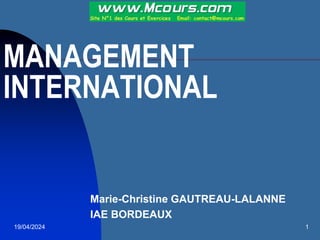 19/04/2024 1
MANAGEMENT
INTERNATIONAL
Marie-Christine GAUTREAU-LALANNE
IAE BORDEAUX
 