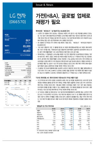 6
Issue & News
LG 전자
(066570)
가전(H&A), 글로벌 업체로
재평가 필요
박강호
769.3087
john_park@daishin.com
투자의견
BUY
매수, 유지
목표주가
65,000
유지
현재주가
(15.08.25)
40,850
가전 및 전자부품업종
투자의견은‘매수(BUY)’및 목표주가는 65,000원 유지
- LG전자, 현 시점에서 투자 포인트는 가전(H&A) 부문의 이익 증가가 시장 추정치를 상회하고 있다는
점. 15년 3분기 전체 영업이익(3,024억원)은 LG이노텍을 포함한 연결 기준으로 전분기대비 23.9% 증
가할 것으로 추정. 분기 특성상 3분기에 이익 감소하나 15년 3분기에 증가하면서 과거 추세(이익 감소)
에서 벗어날 전망, 또한 시장 추정치대비 24% 상회할 것으로 분석
- 현 시점에서 단기적으로 주가 하락이 비중 확대의 기회로 판단, ‘매수(BUY)’ 투자의견과 목표주가
65,000원 유지
- 15년 3분기 영업이익 기준, TV 출하량 증가로 HE 부문의 흑자전환(448억원), MC 부문도 흑자(188억
원) 기조가 유지될 전망. 가전(H&A)의 높은 영업이익(1,685억원)이 긍정적으로 평가되어야 한다고 판
단. 3분기 전체 매출(연결)은 14조 4,854억원으로 전분기대비 4.0% 증가 예상
- 투자포인트는 1) 연결대상인 LG이노텍을 제외한 15년 연간 영업이익은 8,548억원으로 추정되는 가운
데 H&A(가전; 세탁기, 냉장고, 에어컨 등) 부문의 비중은 94.9%인 8,111억원으로 추정, 이는 전년대비
29.7% 증가하며 연간 영업이익률은 4.9%로 전년대비 1.2%p 높아질 것으로 분석. 먼저 트윈워시 등
프리미엄급 신모델 세탁기가 미국 중심으로 판매 증가세가 높은 동시에 냉장고도 대형급 프리미엄 비
중 확대로 제품 믹스 효과가 15년 이익 증가로 연결되고 있다고 분석. 특히 북미 지역의 판매 비중이
높아 원달러 상승도 긍정적으로 마진율 개선에 기여하고 있다고 판단
- 2) 글로벌 가전 회사와 밸류에이션을 비교하면 LG전자가 저평가된 것으로 판단. 월풀, 일렉트로룩스의
15년 P/B이 각각 2.5배, 3.5배이나 LG전자는 0.6배인 점을 감안하면 가전 부문에 대한 재평가가 필요
한 시점. 현 시가총액이 7.0조이며, 가전부문의 영업이익 8,111억원과 비교 시 저평가 영역으로 판단
TV(HE) 흑자전환, MC 흑자기조하에 가전(H&A)의 수익성 재평가 필요
- 3) 단기적으로 MC의 투자 초점은 스마트폰의 브랜드 제고 및 마진율 개선(흑자기조). G4의 라인 업 확
대(모델 다변화)로 출하량 증가세 유지 여부임. 마케팅 비용의 효율적인 관리로 낮은 이익 규모이지만
흑자기조는 유지될 것으로 분석. 10월 출시 예정인 프리미엄급 모델이 16년 1분기 출시 예상되는
G5(가칭)의 판매량 증가를 기대할 수 있는 차별화된 브랜드 가치 확보에 중점을 둘 것으로 평가. 경쟁
력 제고는 16년 G5(가칭) 판매 확대 및 수익성 개선에 좌우될 것으로 판단
- 4) TV(HE)도 대형화 및 판매 증가로 15년 3분기에 흑자전환(영업이익 448억원) 예상. LG전자가 주력
한 OLED TV의 본격적인 수요 증가는 16년 하반기로 예상되나 UHD TV 및 대형화 비중의 증가가 일
정한 수준(1% 전후)의 이익률을 시현할 것으로 분석. 경쟁사의 생산물량 축소, 패널 가격의 하락 추세
도 15년 하반기의 물량 증가보다 제품 믹스와 원가개선의 확대로 연결되면서 마진율은 양호할 것으로
전망
영업실적 및 주요 투자지표 (단위: 십억원, 원 , %)
2013A 2014A 2015F 2016F 2017F
매출액 56,772 59,041 57,426 61,687 64,188
영업이익 1,249 1,829 1,138 1,594 1,701
세전순이익 590 1,218 977 1,621 1,736
총당기순이익 223 501 702 1,167 1,250
지배지분순이익 177 399 551 934 1,000
EPS 1,054 2,393 3,320 5,658 6,061
PER 64.6 24.7 12.3 7.2 6.7
BPS 64,917 64,808 65,806 68,493 71,005
PBR 1.0 0.9 0.6 0.6 0.6
ROE 1.5 3.4 4.7 7.7 7.9
주: EPS와 BPS, ROE는 지배지분 기준으로 산출
자료: LG전자, 대신증권 리서치센터
자료: LG전자, 대신증권 리서치센터
KOSPI 1,846.63
시가총액 7,042십억원
시가총액비중 0.62%
자본금(보통주) 818십억원
52주 최고/최저 76,200원 / 39,800원
120일 평균거래대금 435억원
외국인지분율 19.60%
주요주주 LG 33.67%
국민연금 6.44%
주가수익률(%) 1M 3M 6M 12M
절대수익률 -0.7 -28.2 -33.6 -45.5
상대수익률 10.0 -16.6 -28.4 -39.2
-50
-40
-30
-20
-10
0
10
27
37
47
57
67
77
87
14.08 14.11 15.02 15.05 15.08
(%)(천원) LG전자(좌)
Relative to KOSPI(우)
 