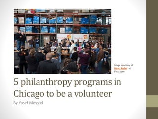 5 philanthropy programs in
Chicago to be a volunteer
By Yosef Meystel
Image courtesy of
Direct Relief at
Flickr.com
 