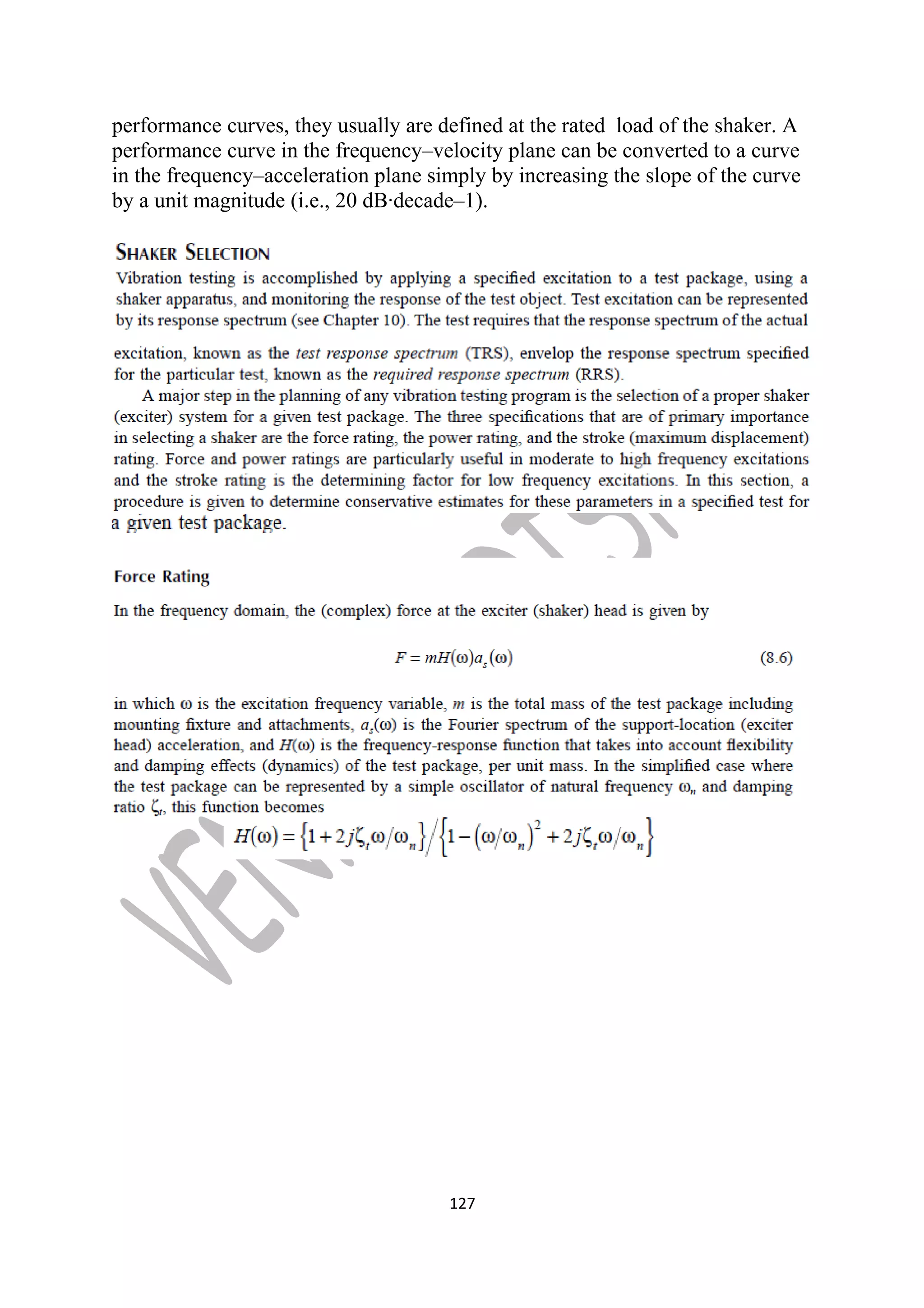 performance curves, they usually are defined at the rated load of the shaker. A 
performance curve in the frequency–velocity plane can be converted to a curve 
in the frequency–acceleration plane simply by increasing the slope of the curve 
by a unit magnitude (i.e., 20 dB·decade–1). 
127 
 