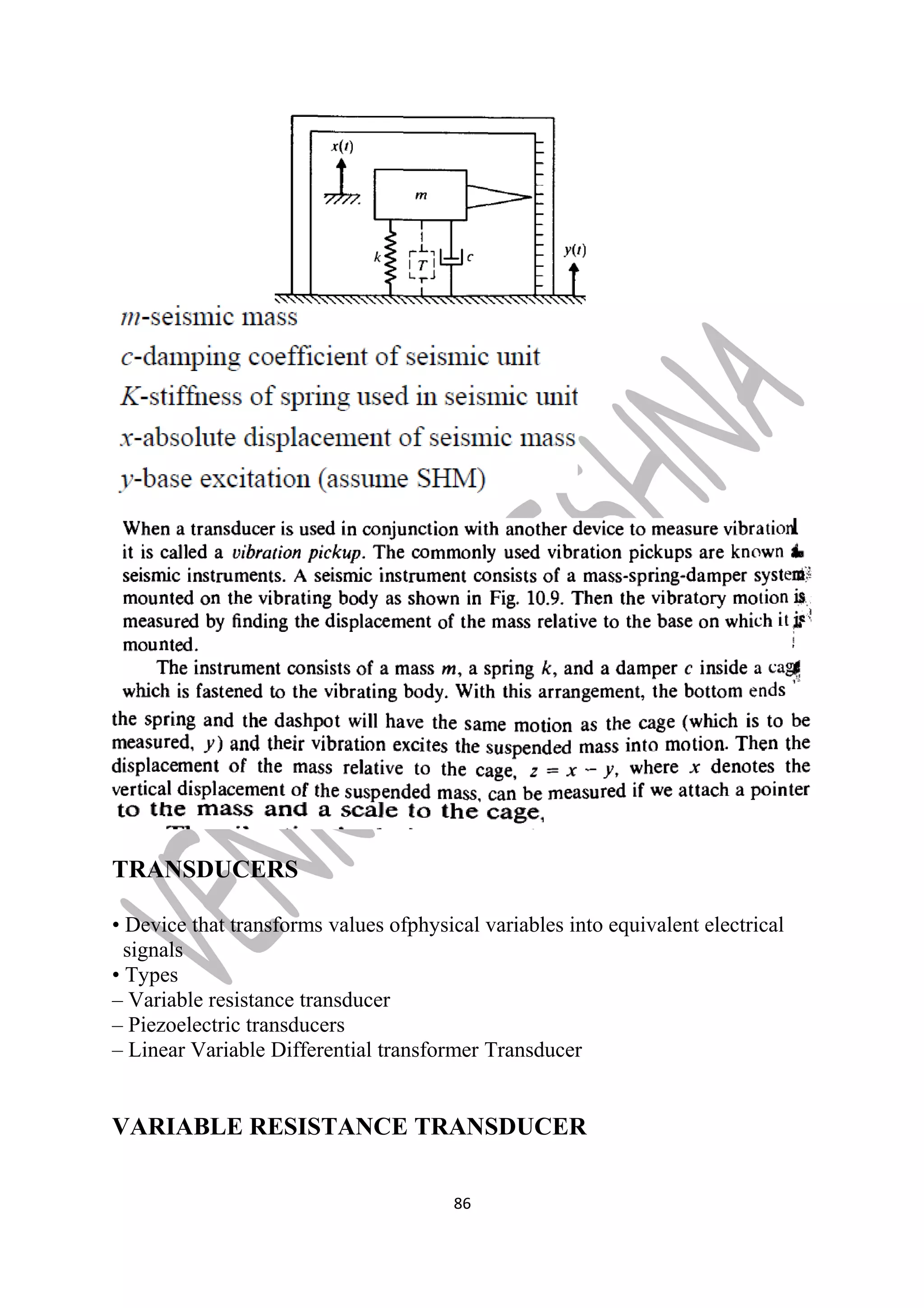 TRANSDUCERS 
• Device that transforms values ofphysical variables into equivalent electrical 
signals 
• Types 
– Variable resistance transducer 
– Piezoelectric transducers 
– Linear Variable Differential transformer Transducer 
VARIABLE RESISTANCE TRANSDUCER 
86 
 
