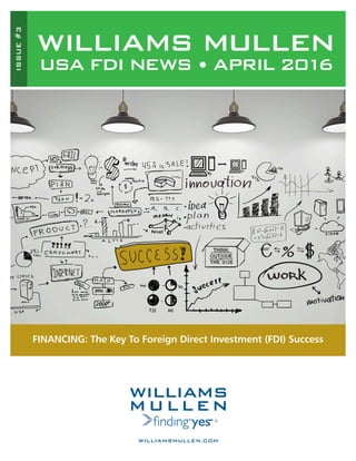 WILLIAMS MULLEN
USA FDI NEWS • APRIL 2016
FINANCING: The Key To Foreign Direct Investment (FDI) Success
WILLIAMSMULLEN.COM
ISSUE#3
 