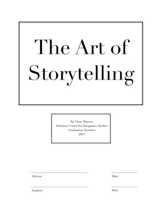 !1
The Art of
Storytelling
By Chris Munroe
Johnston Center for Integrative Studies
Graduation Narrative
2015
Advisor
Student
Date
Date
 