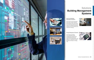 Solutions
Building Management
Systems
Vizocom Corporate Brochure | 31
Energy Management Systems
We provide innovative
and sustainable energy
management solutions with
technologically advanced
design and implementation that
allows our customers to enjoy
significant savings on energy
cost.
Home and Building
Automation Solutions
We provide Home automation
and control system solutions
that handles many home tasks
thus improving comfort level as
well as our Building Automation
solutions for both industrial and
consumer buildings.
 