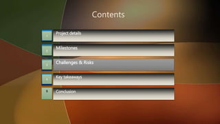 Contents
Project details
Challenges & Risks
Conclusion
Milestones
Key takeaways
5
4
3
2
1
 