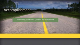 How was my journey since I joined TI and what I achieve
 