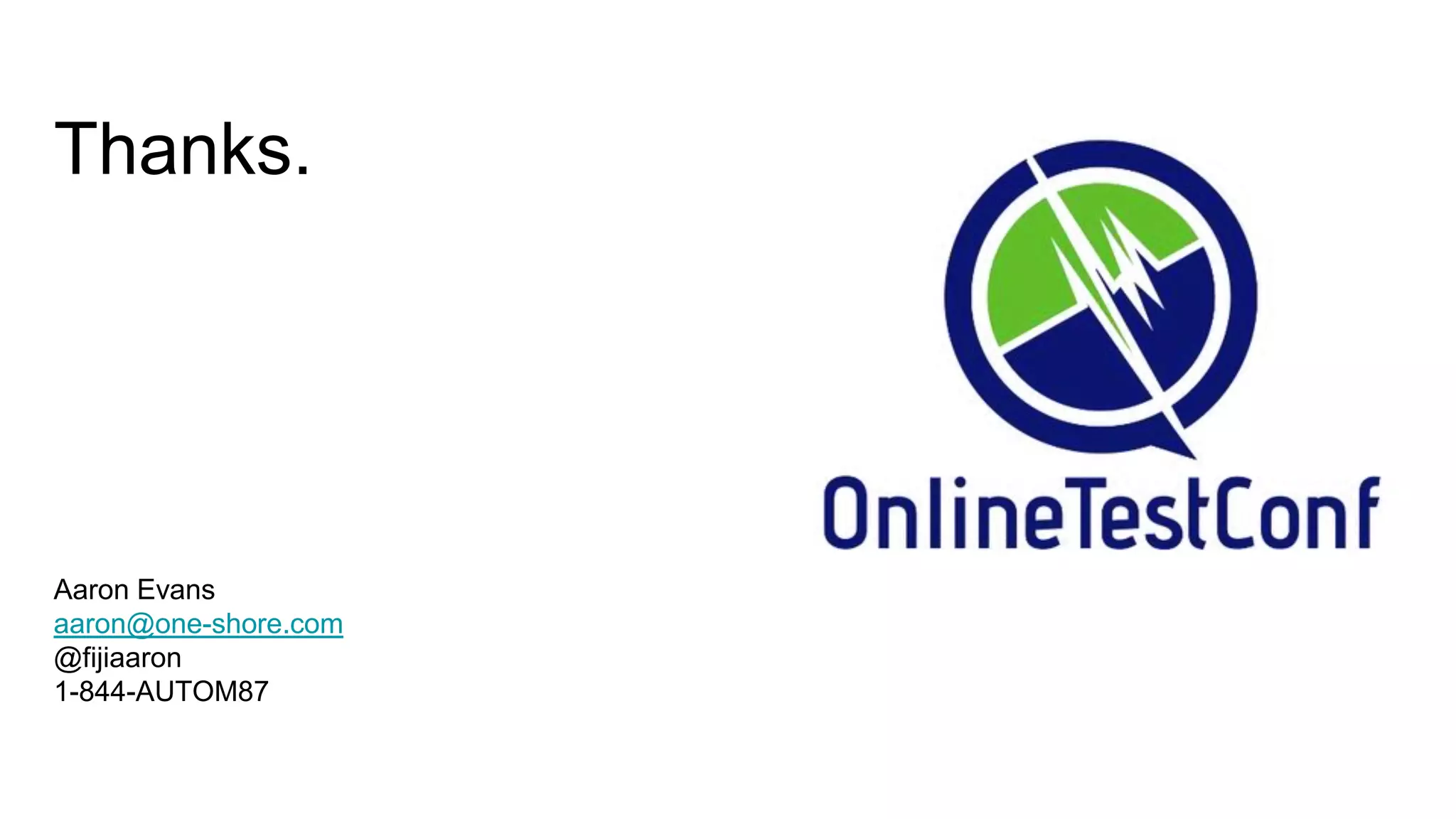 Thanks.
Aaron Evans
aaron@one-shore.com
@fijiaaron
1-844-AUTOM87
 