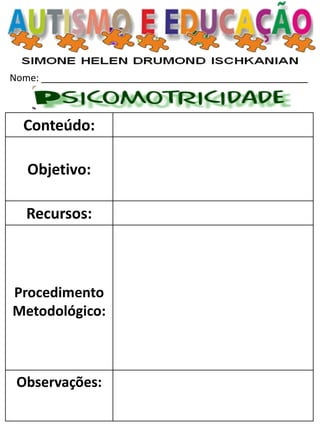 Nome: __________________________________________________ 
Conteúdo: 
Objetivo: 
Recursos: 
Procedimento Metodológico: 
Observações:  