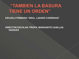 ESCUELA PRIMARIA “GRAL. LAZARO CARDENAS”



DIRECTOR ESCOLAR: PROFR. MARGARITO CASILLAS
   VAZQUEZ
 
