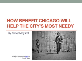 HOW BENEFIT CHICAGO WILL
HELP THE CITY’S MOST NEEDY
By Yosef Meystel
Image courtesy of Cliff at
Flickr.com
 