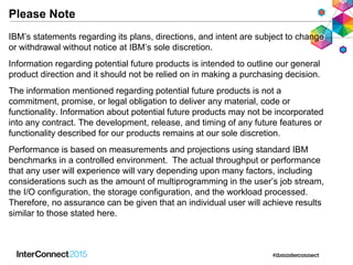 Please Note
IBM’s statements regarding its plans, directions, and intent are subject to change
or withdrawal without notic...