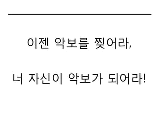 이젠 악보를 찢어라,


너 자싞이 악보가 되어라!
 