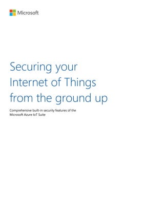 Securing your
Internet of Things
from the ground up
Comprehensive built-in security features of the
Microsoft Azure IoT Suite
 