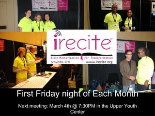 First Friday night of Each Month
Next meeting: March 4th @ 7:30PM in the Upper Youth
Center
 