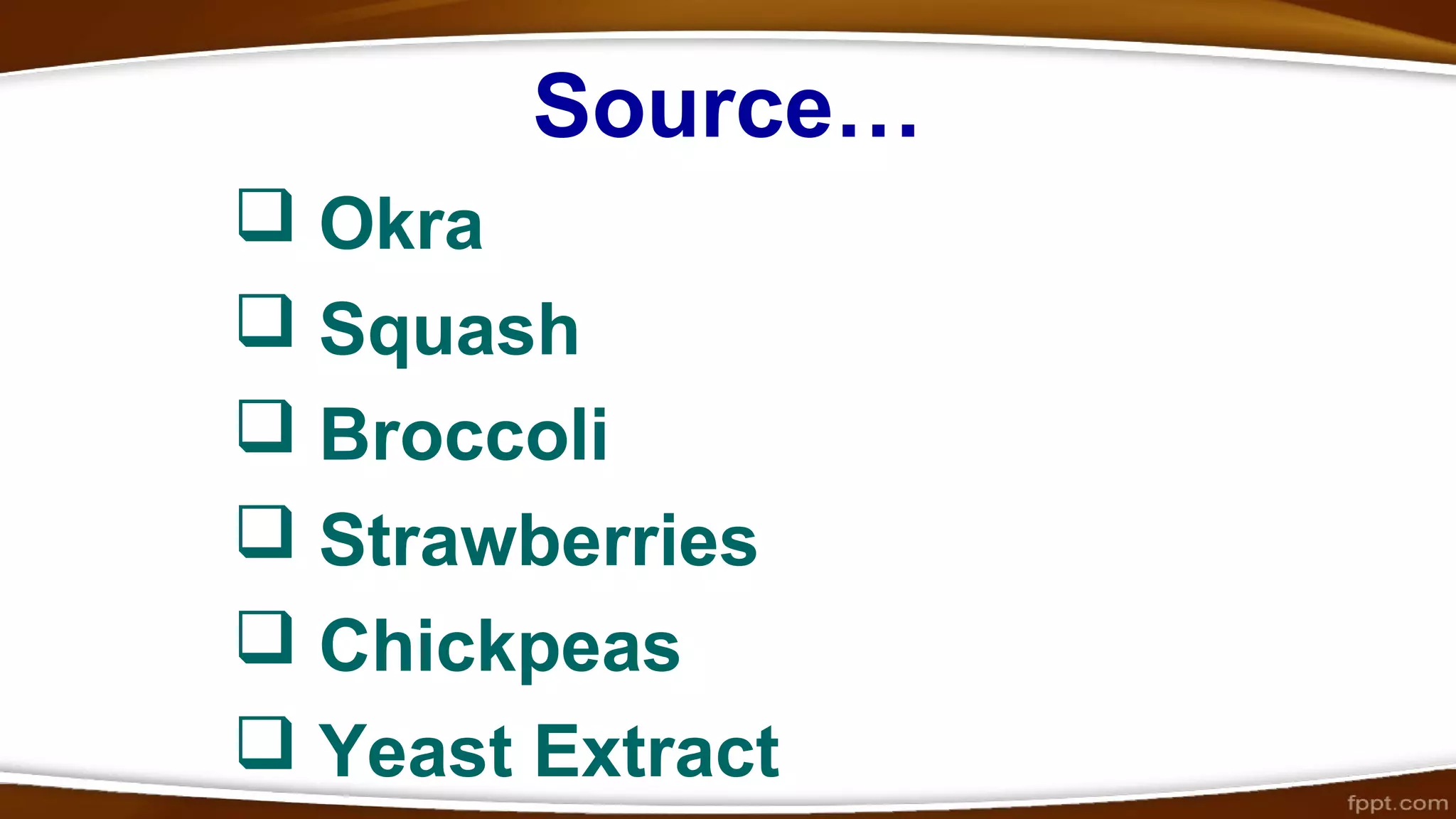 Source…
Okra
Squash
Broccoli
Strawberries
Chickpeas
Yeast Extract