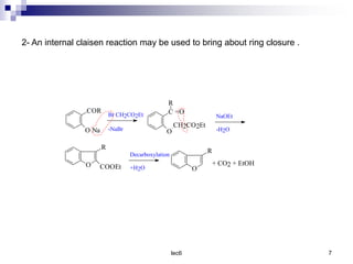 lec6 7
COR
O Na
C =O
O
R
CH2CO2Et
Br CH2CO2Et
-NaBr
NaOEt
-H2O
O COOEt
R
Decarboxylation
+H2O O
R
+ CO2 + EtOH
2- An internal claisen reaction may be used to bring about ring closure .
 