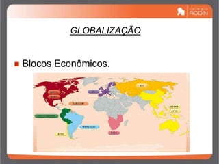 GLOBALIZAÇÃO
 Blocos Econômicos.
 