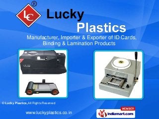 Manufacturer, Importer & Exporter of ID Cards,
                      Binding & Lamination Products




© Lucky Plastics, All Rights Reserved


                www.luckyplastics.co.in
 