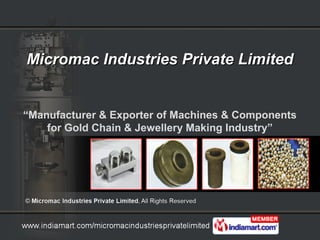 Micromac Industries Private Limited


“Manufacturer & Exporter of Machines & Components
    for Gold Chain & Jewellery Making Industry”
 