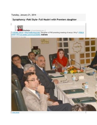 Tuesday, January 21, 2014
Sycophancy -Paki Style- Full Naukri with Premiers daughter
1. Gladiator @FarahGladiatorJan 17
“@Khalid_Munir: #PityTheBureaucrats. Daughter of PM presiding meeting of secys. Why? #PMLN
#PPP #PTI pic.twitter.com/imxxC004KL”����
Retweeted by Int_Ops
View photo
 
