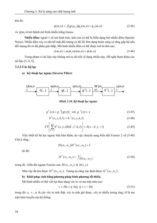 Chương 3: Xử lý nâng cao chất lượng ảnh
38
khi đó:
),(),()]([),( 21 nmnmgfnm w ηημη += (3-45)
và ),( nmη trở thành mô hình...
