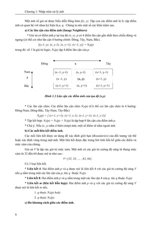 Chương 1: Nhập môn xử lý ảnh
8
Một ảnh số giả sử được biểu diễn bằng hàm f(x, y). Tập con các điểm ảnh là S; cặp điểm
ảnh ...