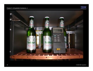 Chapter 5: Unforgettable Impressions ;-)




38                                         © 2009 IBM Corporation
 