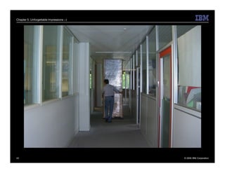 Chapter 5: Unforgettable Impressions ;-)




43                                         © 2009 IBM Corporation
 