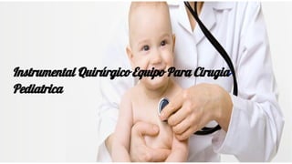 Instrumental Quirúrgico Equipo Para Cirugia
Pediatrica
 