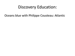 Discovery Education:
Oceans blue with Philippe Cousteau: Atlantic
 