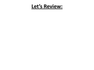 Let’s Review:
 
