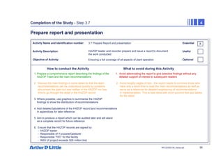 90
NPC/20365/140_Hazop.ppt
Completion of the Study - Step 3.7 4
Prepare report and presentation
Activity Name and Identification number:
Activity Description:
Objective of Activity:
How to conduct the Activity What to avoid during this Activity
Essential
Useful
Optional
3.7 Prepare Report and presentation
HAZOP leader and recorder prepare and issue a report to document
the work conducted
Ensuring a full coverage of all aspects of plant operation
1. Prepare a comprehensive report describing the findings of the 1. Avoid abbreviating the report to give selective findings without any
HAZOP Team and the main recommendations detailed support of interest to subsequent readers
2 Discuss the main findings in some detail so that the team 2. Avoid lengthy pages of text…the report needs to convince those who
recommendations can be understood quickly by someone have only a short time to read the main recommendations as well as
who knows the plant but was neither in the HAZOP nor has serve as a reference for detailed engineering of recommendations
time to go through the detail in the HAZOP record in implementation. This is best done with short succinct text and tables
for the detail
3. Where possible, use graphics to summarise the HAZOP
findings to show the distribution of recommendations
4. Add detailed tabulations of the HAZOP record and recommendations
in appendices for later reference
5. Aim to produce a report which can be audited later and will stand
as a complete record for future reference
6. Ensure that the HAZOP records are signed by:
- HAZOP leader
- Responsible of ‘Funzione/Gestione’
- Responsible ‘TEC’ for the facility
- INSV (if project exceeds 500 million lire)
X
 