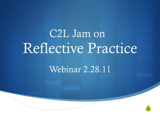 C2L Jam on  Reflective Practice Webinar 2.28.11 
