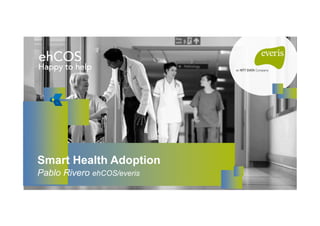Pablo Rivero ehCOS/everis
Smart Health Adoption
 