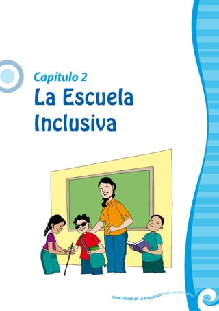 Capítulo 2
La Escuela
Inclusiva
La Inclusión en la Educación Cómo hacerla realidad
17
 