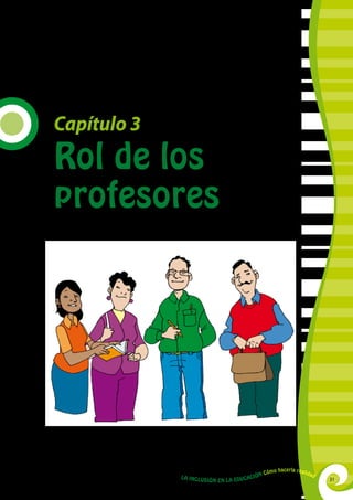 Capítulo 3
Rol de los
profesores
La Inclusión en la Educación Cómo hacerla realidad
31
 