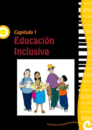 Capítulo 1
Educación
Inclusiva
La Inclusión en la Educación Cómo hacerla realidad
7
 